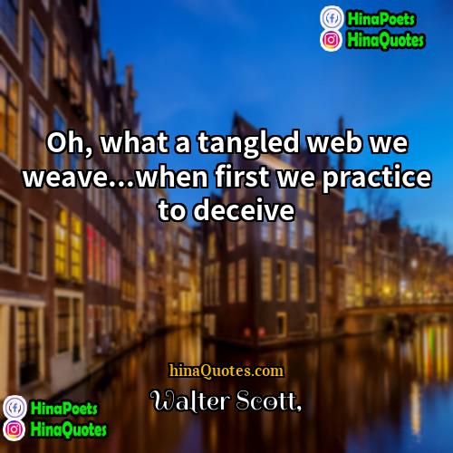 Walter Scott Quotes | Oh, what a tangled web we weave...when